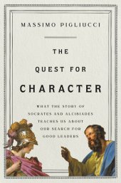 book The Quest for Character: What the Story of Socrates and Alcibiades Teaches Us about Our Search for Good Leaders