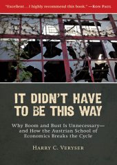 book It Didn't Have to Be This Way: Why Boom and Bust Is Unnecessary—and How the Austrian School of Economics Breaks the Cycle