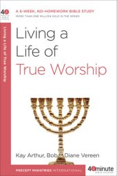 book Living a Life of True Worship: A 6-Week, No-Homework Bible Study