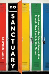 book No Sanctuary: Teachers and the School Reform That Brought Gay Rights to the Masses