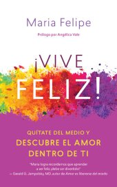 book Vive Feliz!: Quítate del medio y descubre el amor dentro de ti