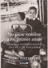 book No puse nombre a mi primer amor: Memorias heterodoxas de un chico de posguerra