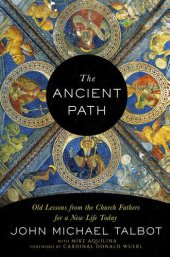 book The Ancient Path: Old Lessons from the Church Fathers for a New Life Today