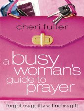 book A Busy Woman's Guide to Prayer: Forget the Guilt and Find the Gift