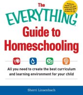 book The Everything Guide To Homeschooling: All You Need to Create the Best Curriculum and Learning Environment for Your Child