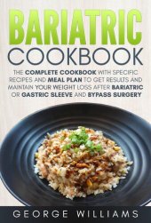 book Bariatric Cookbook: The Complete Cookbook with Specific Recipes and Meal Plan to Get Results and Maintain Your Weight Loss After Bariatric or Gastric Sleeve and Bypass Surgery