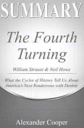 book Summary of the Fourth Turning: by William Strauss & Neil Howe--What the Cycles of History Tell Us About America's Next Rendezvous with Destiny--A Comprehensive Summary