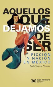 book Aquellos que dejamos de ser: Ficción y nación en México