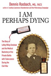 book I Am Perhaps Dying: The Medical Backstory of Spinal Tuberculosis Hidden in the Civil War Diary of LeRoy Wiley Gresham