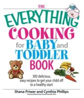 book The Everything Cooking For Baby And Toddler Book: 300 Delicious, Easy Recipes to Get Your Child Off to a Healthy Start