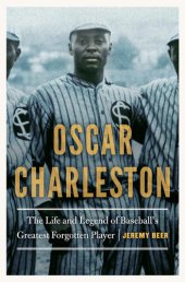 book Oscar Charleston: The Life and Legend of Baseball's Greatest Forgotten Player