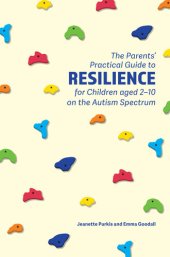 book The Parents' Practical Guide to Resilience for Children aged 2-10 on the Autism Spectrum: Two to Ten Years