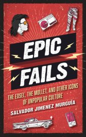 book Epic Fails: The Edsel, the Mullet, and Other Icons of Unpopular Culture