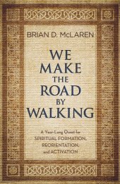 book We Make the Road by Walking: A Year-Long Quest for Spiritual Formation, Reorientation, and Activation