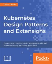 book Kubernetes Design Patterns and Extensions: Enhance your container-cluster management skills and efficiently develop and deploy applications