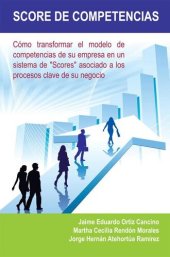 book Score De Competencias: Cómo Transformar El Modelo De Competencias De Su Empresa En Un Sistema De "Scores" Asociado a Los Procesos Clave De Su Negocio