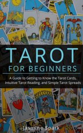 book Tarot for Beginners: A Guide to Getting to Know the Tarot Cards, Intuitive Tarot Reading, and Simple Tarot Spreads