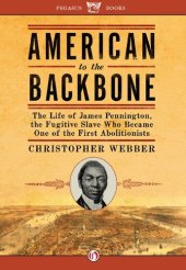 book American to the Backbone: The Life of James Pennington, the Fugitive Slave Who Became One of the First Abolitionists