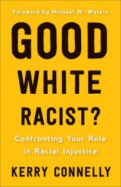 book Good White Racist?: Confronting Your Role in Racial Injustice