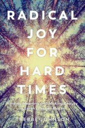 book Radical Joy for Hard Times: Finding Meaning and Making Beauty in Earth's Broken Places