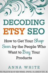 book Decoding Etsy SEO: How to Get Your Shop Seen by the People Who Want to Buy Your Products