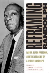 book Reframing Randolph: Labor, Black Freedom, and the Legacies of A. Philip Randolph