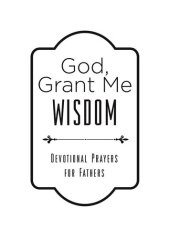 book God, Grant Me Wisdom: Devotional Prayers for Fathers