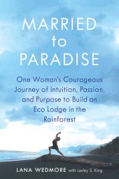 book Married to Paradise: One Woman's Courageous Journey of Intuition, Passion, and Purpose to Build an Eco Lodge in the Rainforest