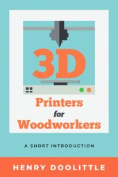 book 3D Printers for Woodworkers: A Short Introduction