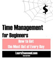 book Time Management for Beginners: How to Get the Most Out of Every Day