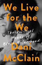 book We Live for the We: The Political Power of Black Motherhood