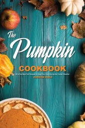 book The Pumpkin Cookbook: 30 of the Best Fall Recipes to Keep You Cozy During the Colder Weather