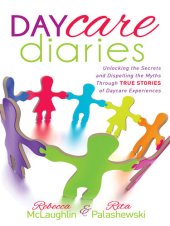 book Daycare Diaries: Unlocking the Secrets and Dispelling Myths Through True Stories of Daycare Experiences