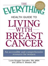 book The Everything Health Guide to Living with Breast Cancer: An accessible and comprehensive resource for women