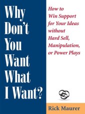 book Why Don't You Want What I Want?: How to Win Support for Your Ideas Without Hard Sell, Manipulation, or Power Plays