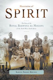 book Mountains of Spirit: The Story of the Royal Bakwena ba Mogopa of the North West, South Africa