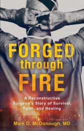 book Forged through Fire: A Reconstructive Surgeon's Story of Survival, Faith, and Healing