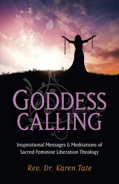 book Goddess Calling: Inspirational Messages & Meditations of Sacred Feminine Liberation Thealogy