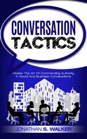 book Conversation Tactics: Master The Art Of Commanding Authority In Social And Business Conversations