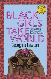 book Black Girls Take World: The Travel Bible for Black Women with Boundless Wanderlust