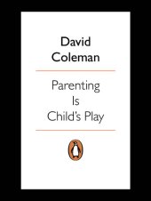 book Parenting is Child's Play: How to Give Your Child the Best Start in Life--and Have Fun Doing it