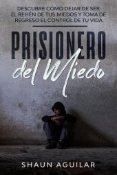 book Prisionero del Miedo: Descubre cómo dejar de ser el rehén de tus miedos y toma de regreso el control de tu vida