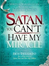 book Satan, You Can't Have My Miracle: A Spiritual Warfare Guide to Restore What the Enemy has Stolen