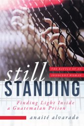 book Still Standing: Finding Light Inside a Guatemalan Prison, The Battle of an Innocent Woman