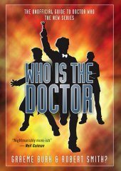 book Who is the Doctor: The Unofficial Guide to Doctor Who: The New Series