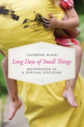 book Long Days of Small Things: Motherhood as a Spiritual Discipline