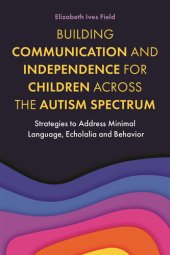 book Building Communication and Independence for Children Across the Autism Spectrum: Strategies to Address Minimal Language, Echolalia and Behavior