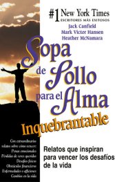 book Sopa de Pollo para el Alma Inquebrantable: Relatos que inspiran para vencer los desafíos de la vida