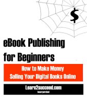 book eBook Publishing for Beginners: How to Make Money Selling Your Digital Books Online