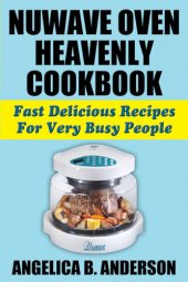 book Nuwave Oven Heavenly Cookbook: Fast Delicious Recipes for Very Busy People